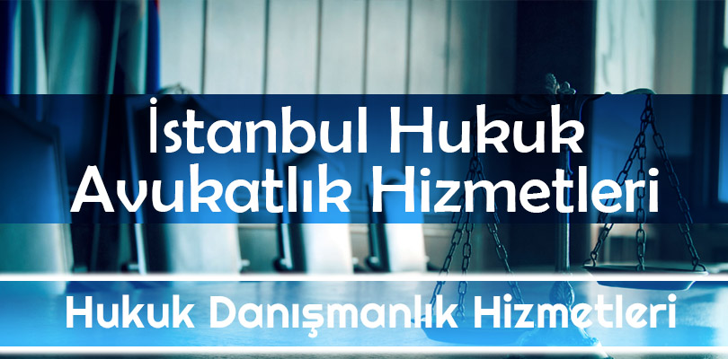 İstanbul Hukuk Danışmanlık Hizmetleri